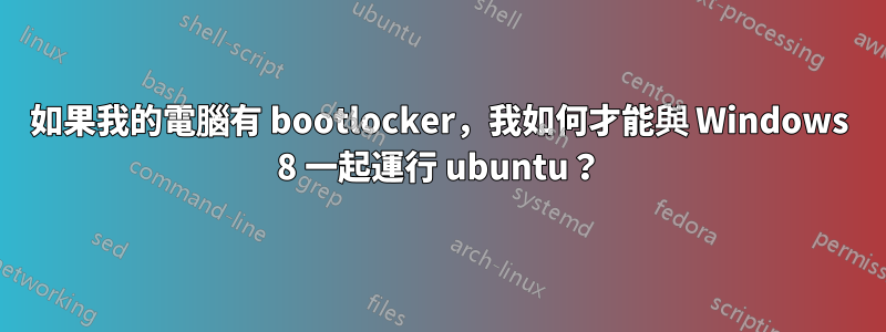 如果我的電腦有 bootlocker，我如何才能與 Windows 8 一起運行 ubuntu？