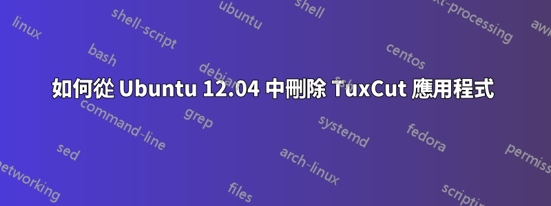 如何從 Ubuntu 12.04 中刪除 TuxCut 應用程式