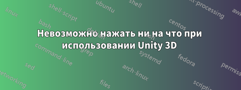 Невозможно нажать ни на что при использовании Unity 3D