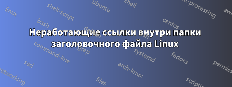 Неработающие ссылки внутри папки заголовочного файла Linux