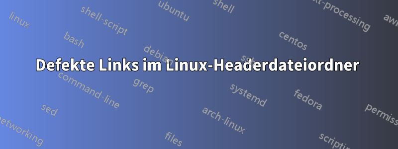 Defekte Links im Linux-Headerdateiordner