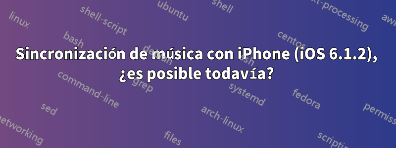 Sincronización de música con iPhone (iOS 6.1.2), ¿es posible todavía?