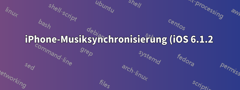 iPhone-Musiksynchronisierung (iOS 6.1.2), ist das schon möglich?