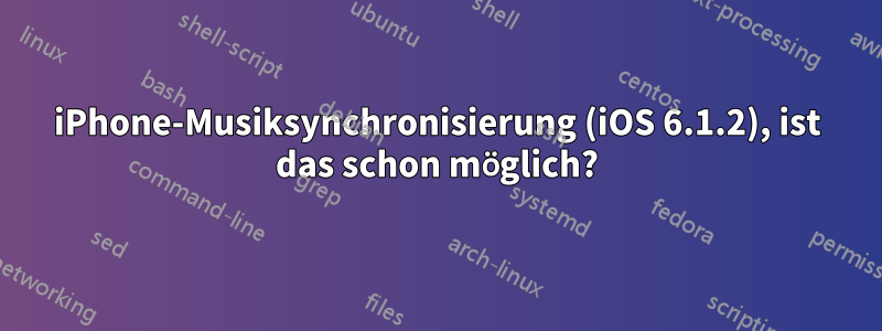 iPhone-Musiksynchronisierung (iOS 6.1.2), ist das schon möglich?