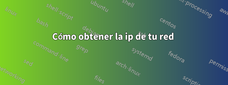 Cómo obtener la ip de tu red