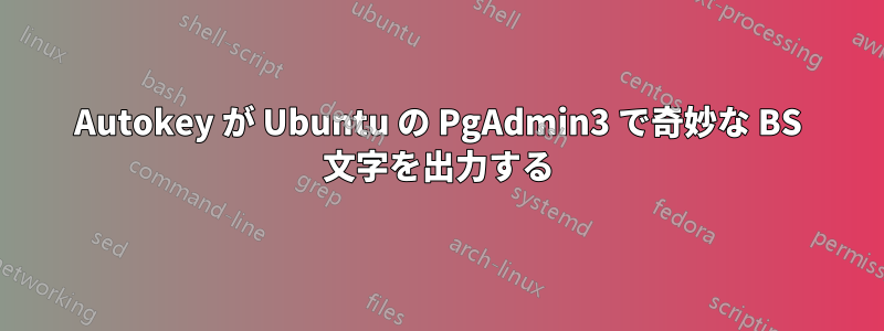 Autokey が Ubuntu の PgAdmin3 で奇妙な BS 文字を出力する