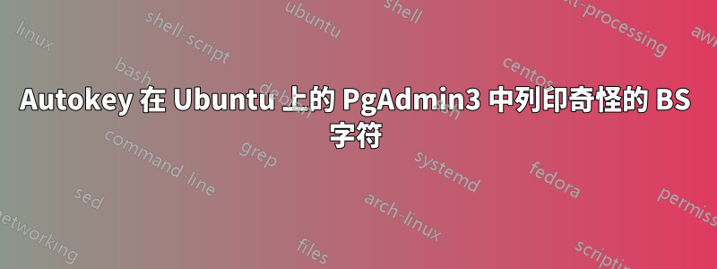 Autokey 在 Ubuntu 上的 PgAdmin3 中列印奇怪的 BS 字符