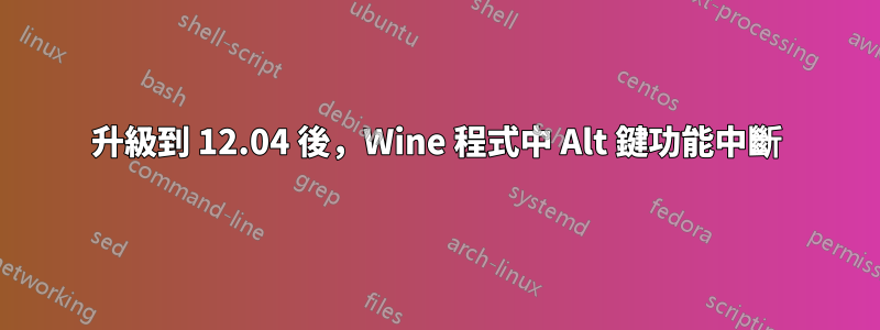 升級到 12.04 後，Wine 程式中 Alt 鍵功能中斷