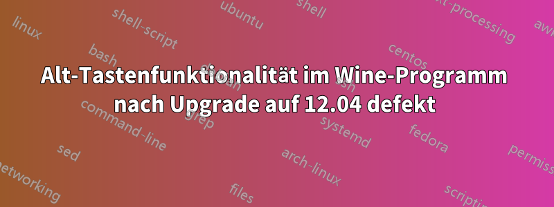 Alt-Tastenfunktionalität im Wine-Programm nach Upgrade auf 12.04 defekt