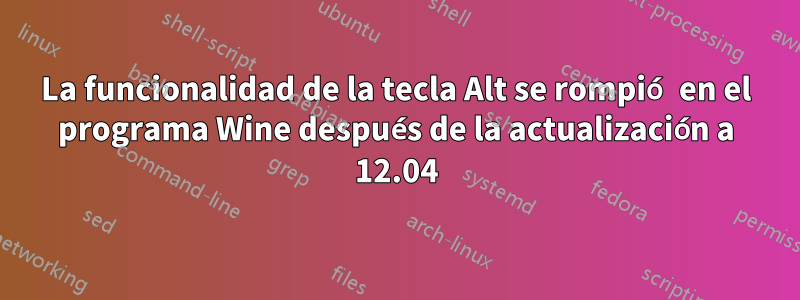 La funcionalidad de la tecla Alt se rompió en el programa Wine después de la actualización a 12.04