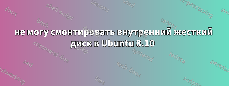 не могу смонтировать внутренний жесткий диск в Ubuntu 8.10 