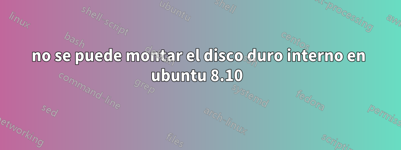 no se puede montar el disco duro interno en ubuntu 8.10 