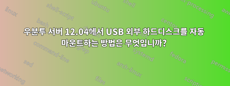 우분투 서버 12.04에서 USB 외부 하드디스크를 자동 마운트하는 방법은 무엇입니까?