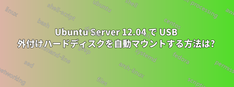 Ubuntu Server 12.04 で USB 外付けハードディスクを自動マウントする方法は?