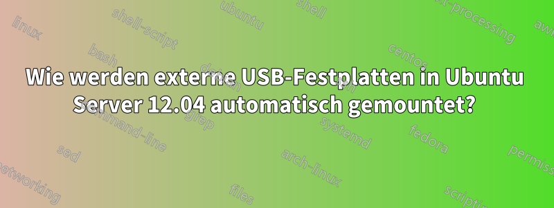 Wie werden externe USB-Festplatten in Ubuntu Server 12.04 automatisch gemountet?