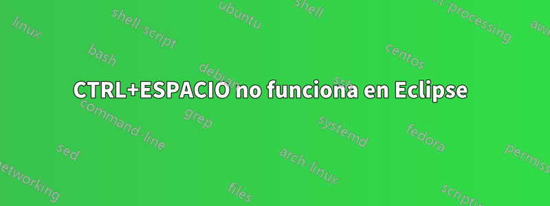 CTRL+ESPACIO no funciona en Eclipse 