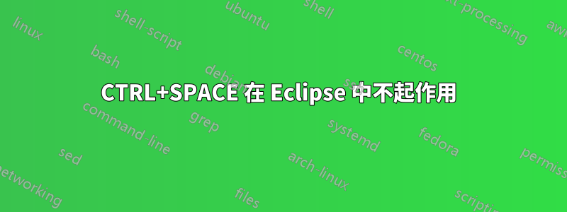 CTRL+SPACE 在 Eclipse 中不起作用 