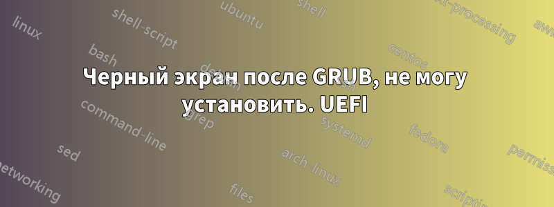 Черный экран после GRUB, не могу установить. UEFI