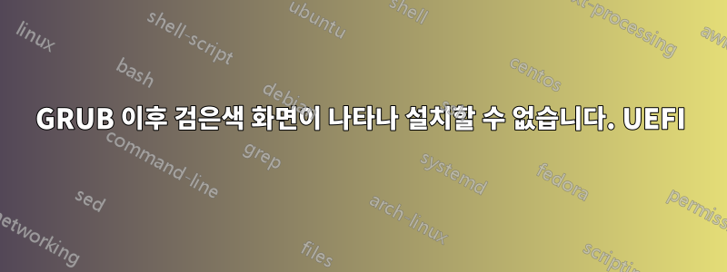 GRUB 이후 검은색 화면이 나타나 설치할 수 없습니다. UEFI