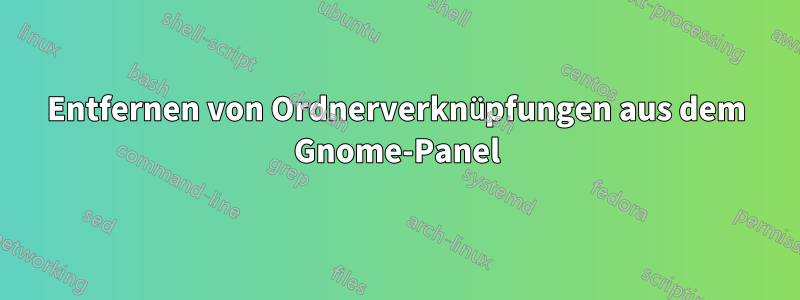 Entfernen von Ordnerverknüpfungen aus dem Gnome-Panel