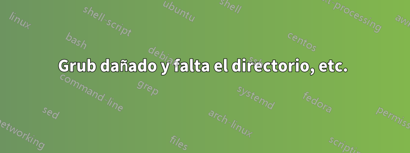 Grub dañado y falta el directorio, etc.