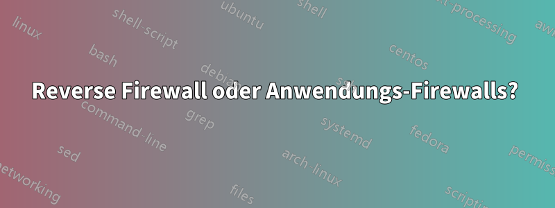 Reverse Firewall oder Anwendungs-Firewalls?