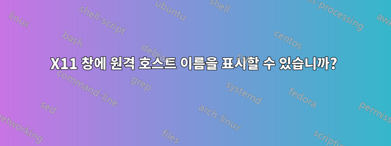 X11 창에 원격 호스트 이름을 표시할 수 있습니까?