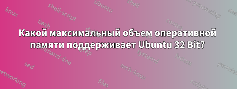 Какой максимальный объем оперативной памяти поддерживает Ubuntu 32 Bit?