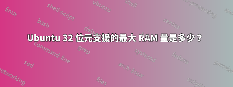 Ubuntu 32 位元支援的最大 RAM 量是多少？