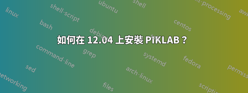 如何在 12.04 上安裝 PIKLAB？