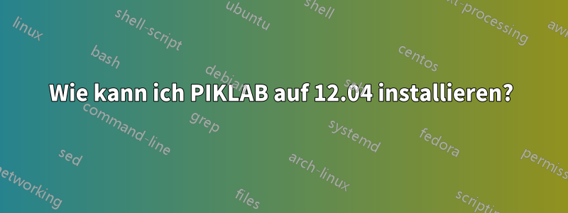 Wie kann ich PIKLAB auf 12.04 installieren?