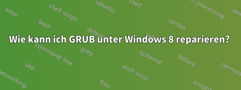 Wie kann ich GRUB unter Windows 8 reparieren?