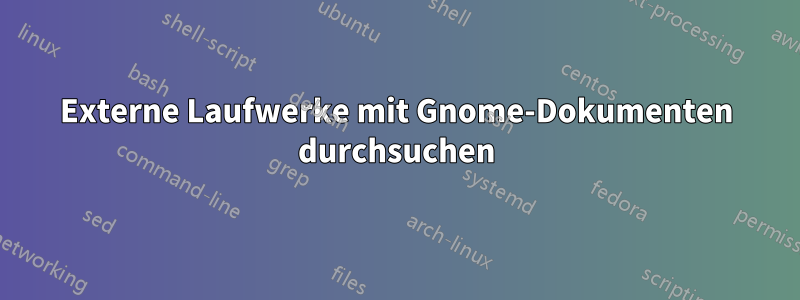 Externe Laufwerke mit Gnome-Dokumenten durchsuchen