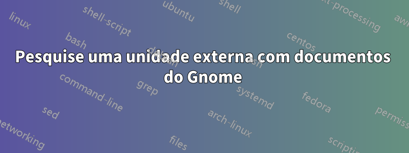 Pesquise uma unidade externa com documentos do Gnome