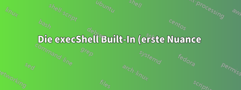 Die execShell Built-In (erste Nuance)