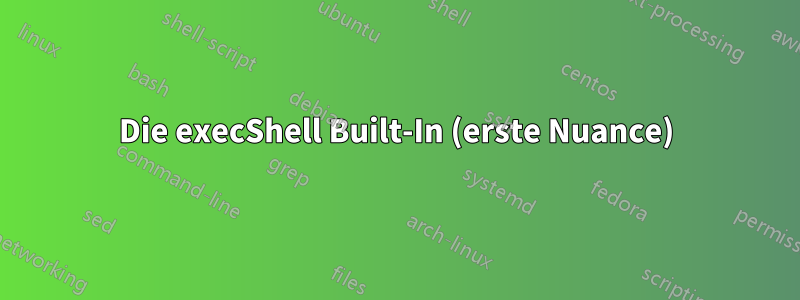 Die execShell Built-In (erste Nuance)