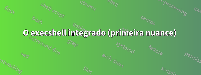 O execshell integrado (primeira nuance)