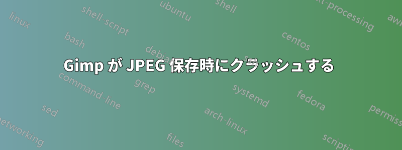 Gimp が JPEG 保存時にクラッシュする