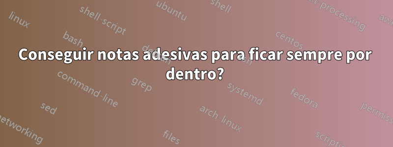 Conseguir notas adesivas para ficar sempre por dentro?