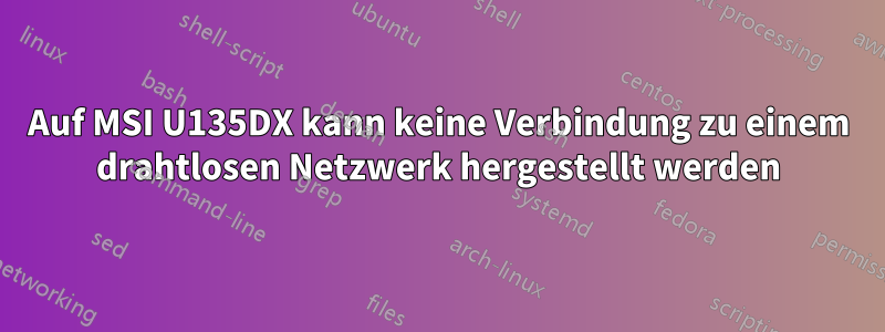 Auf MSI U135DX kann keine Verbindung zu einem drahtlosen Netzwerk hergestellt werden