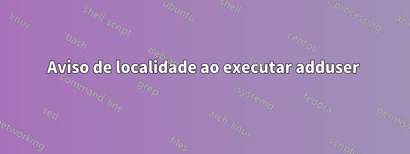 Aviso de localidade ao executar adduser