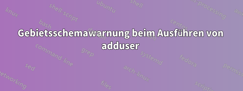 Gebietsschemawarnung beim Ausführen von adduser