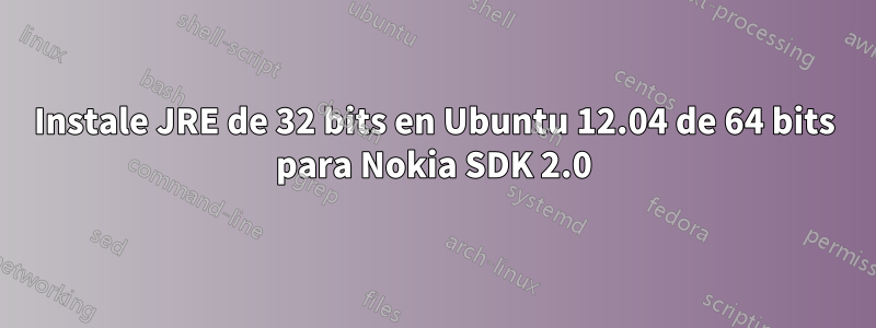 Instale JRE de 32 bits en Ubuntu 12.04 de 64 bits para Nokia SDK 2.0