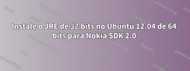 Instale o JRE de 32 bits no Ubuntu 12.04 de 64 bits para Nokia SDK 2.0