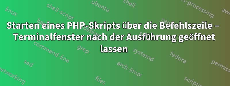 Starten eines PHP-Skripts über die Befehlszeile – Terminalfenster nach der Ausführung geöffnet lassen