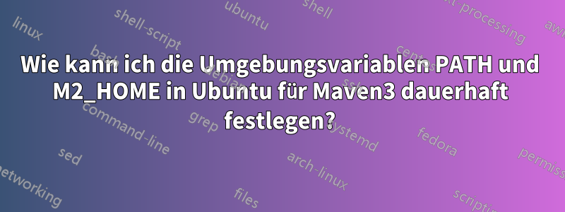 Wie kann ich die Umgebungsvariablen PATH und M2_HOME in Ubuntu für Maven3 dauerhaft festlegen?