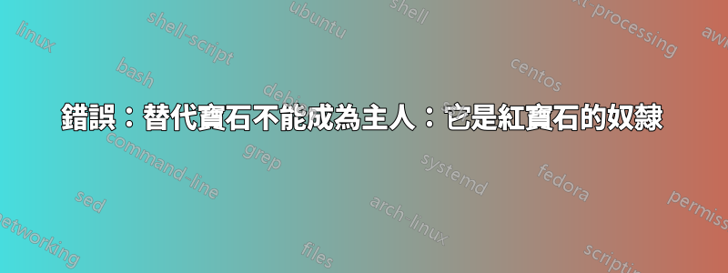 錯誤：替代寶石不能成為主人：它是紅寶石的奴隸