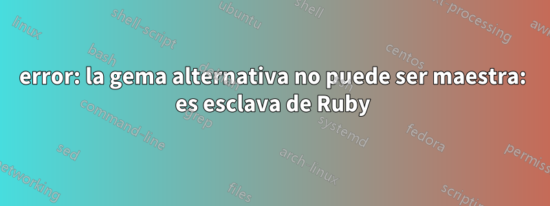 error: la gema alternativa no puede ser maestra: es esclava de Ruby