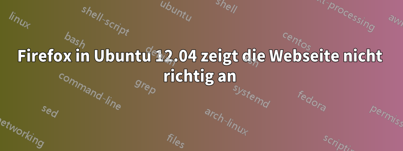 Firefox in Ubuntu 12.04 zeigt die Webseite nicht richtig an