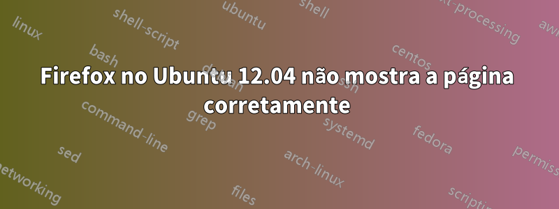 Firefox no Ubuntu 12.04 não mostra a página corretamente